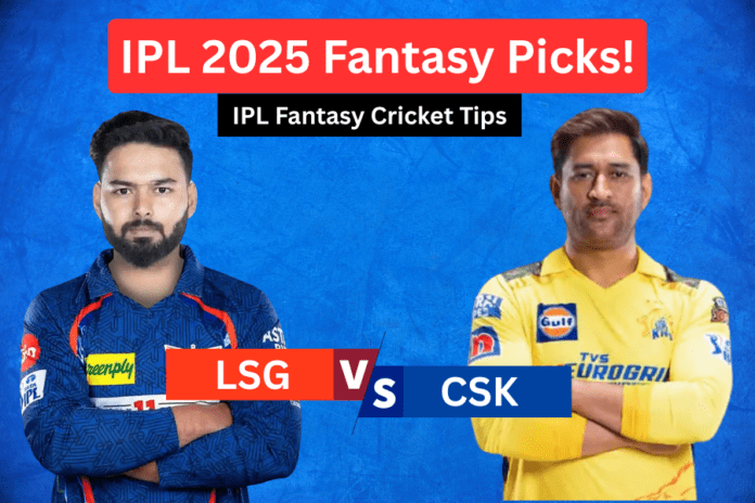 LSG vs CSK Dream11 Fantasy Tips and Prediction for IPL 2025 Match